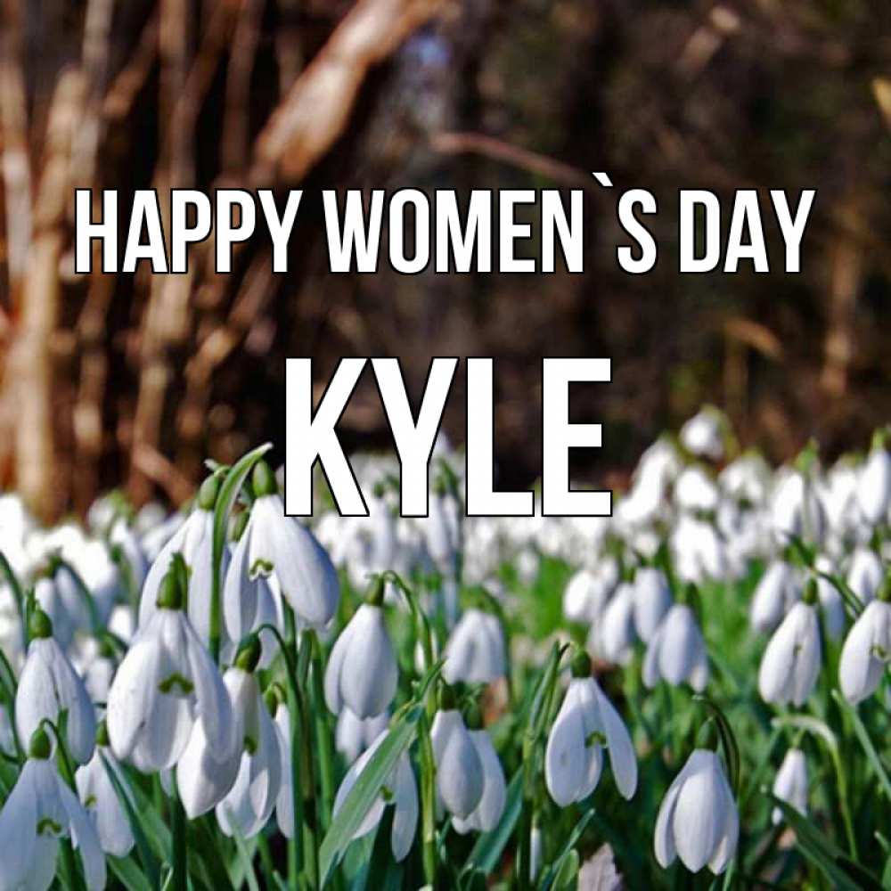 Greetings card с именем, Kyle happy women`s day с подснежниками 1 Greetings with text for free download 